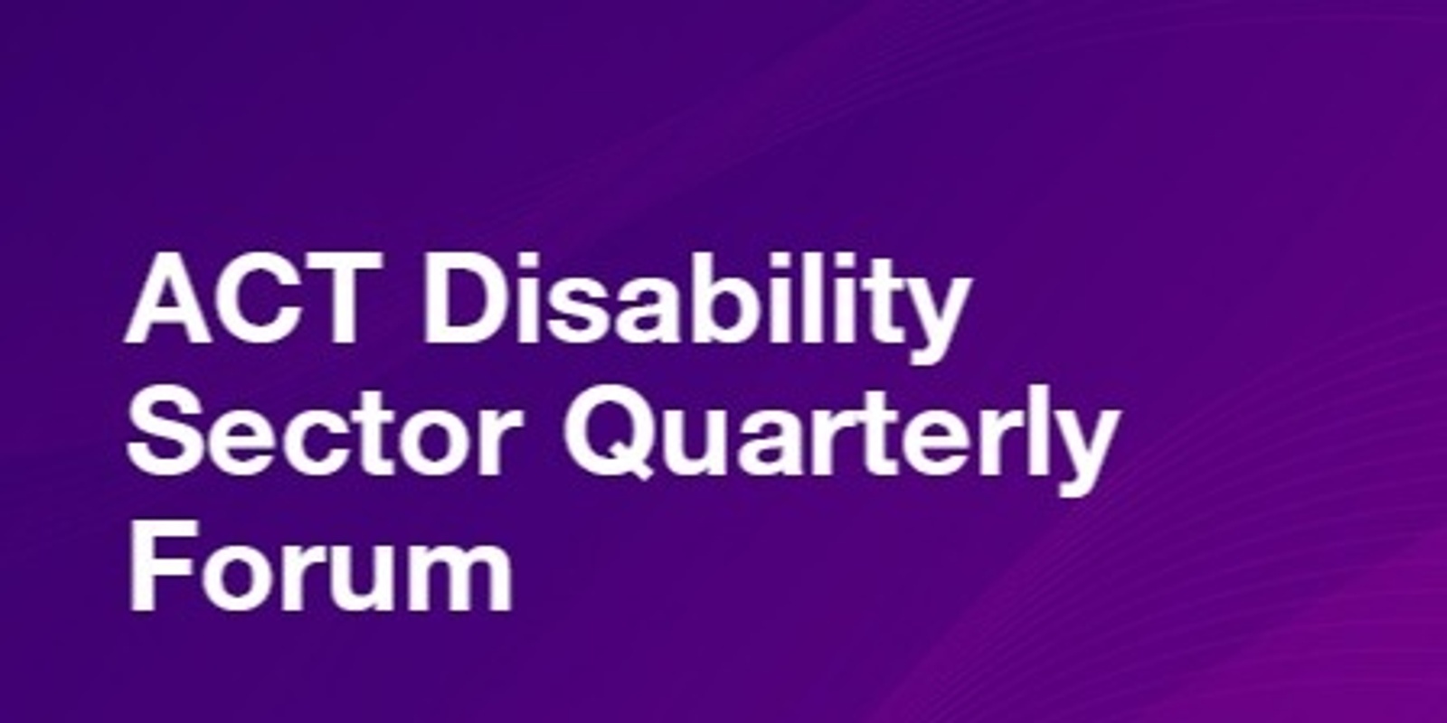 Banner image for ACT Disability Sector Quarterly Forum