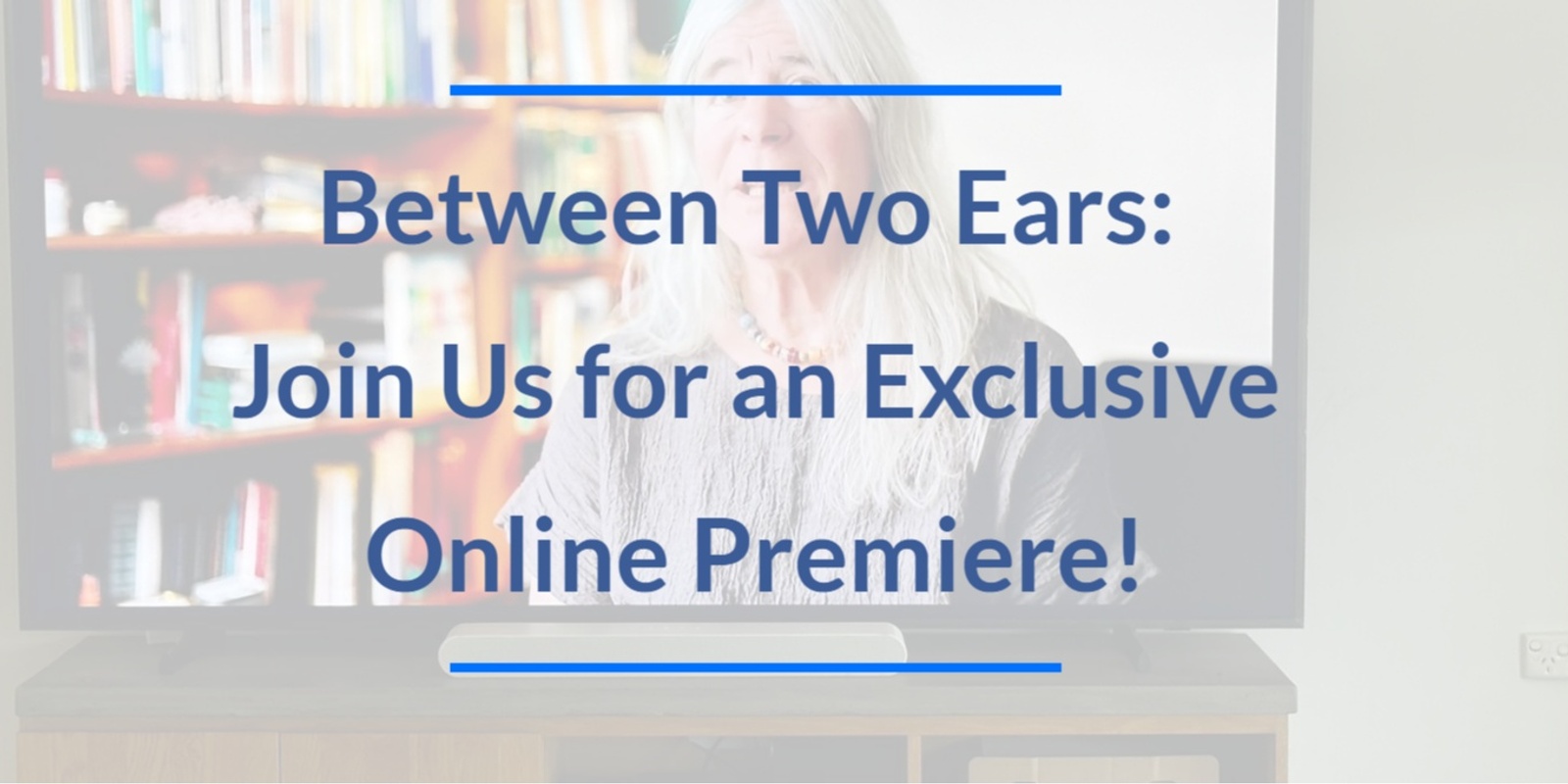 Banner image for Between Two Ears - Online Premiere with Q and A Afterparty.