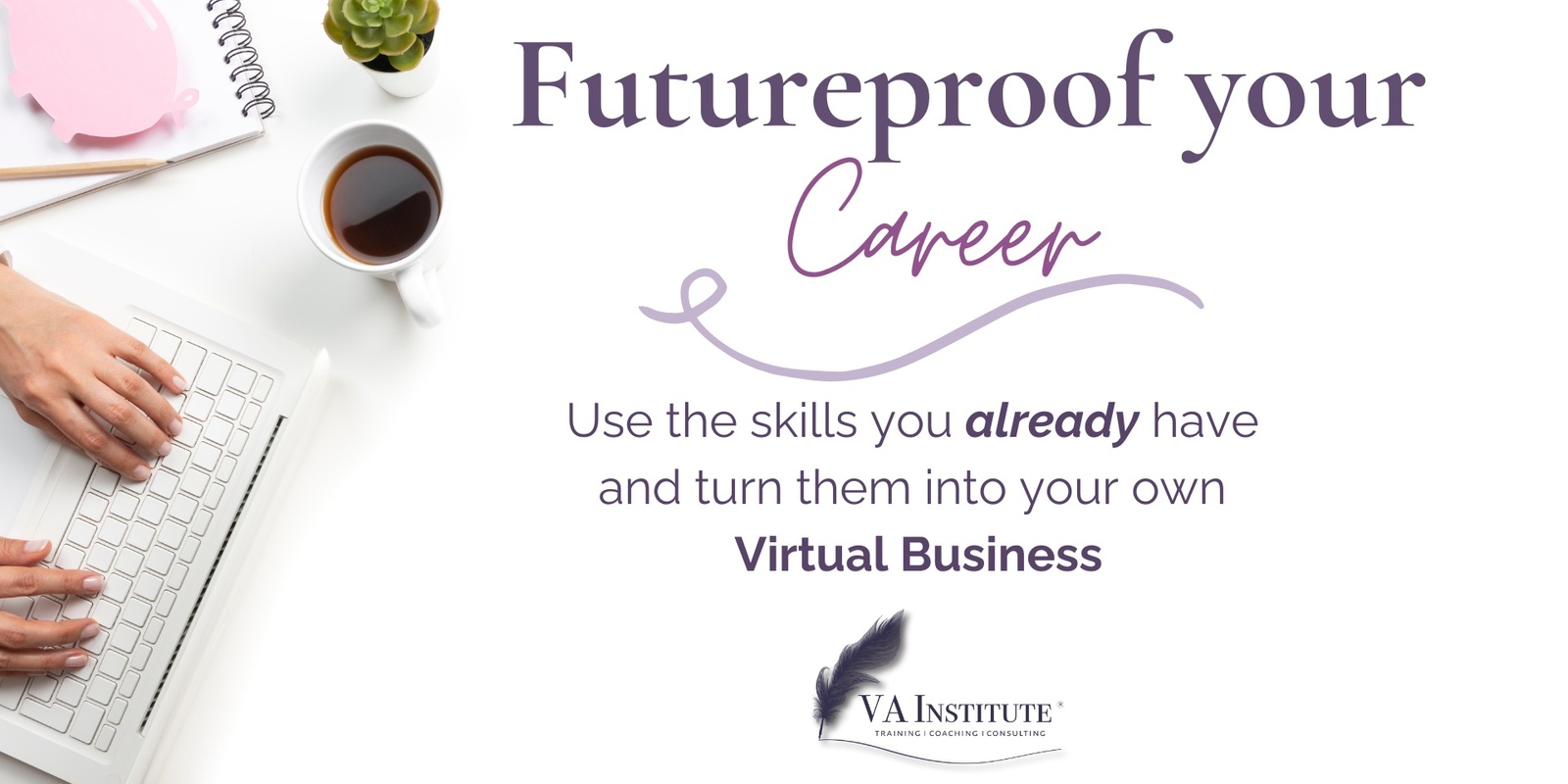 Banner image for Futureproof your Career: Use the skills you already have and turn them into your own Virtual Business