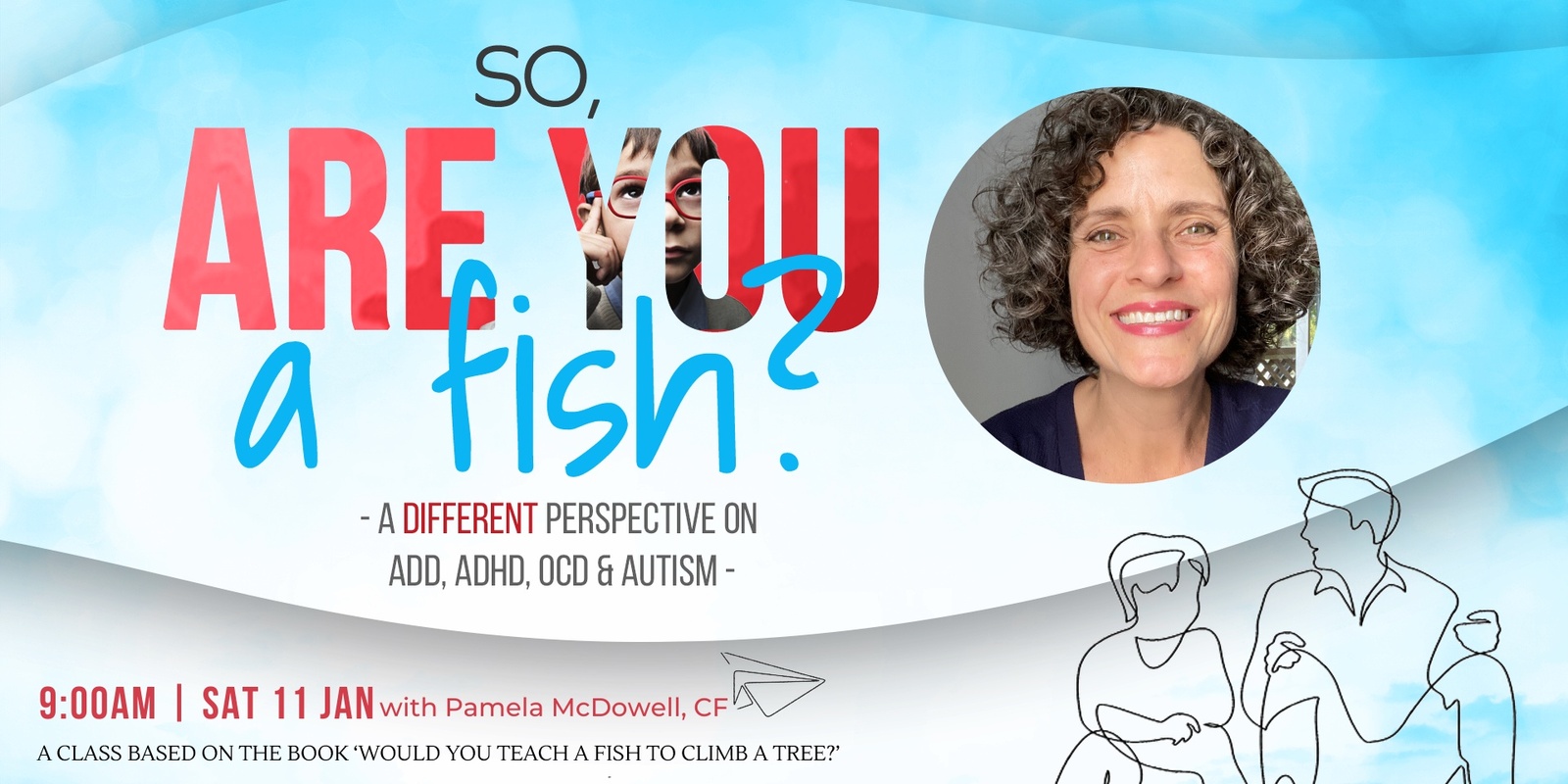 Banner image for Are You A Fish?  A workshop with a different take on living with kids and adults with ADD, ADHD, OCD and Autism (or being one yourself!)