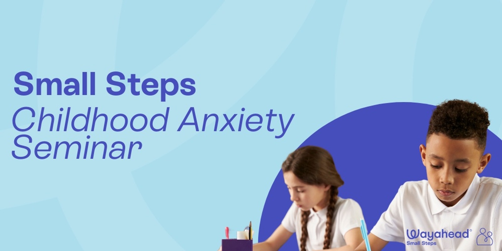 Banner image for Small Steps: Childhood Anxiety Zoom seminar