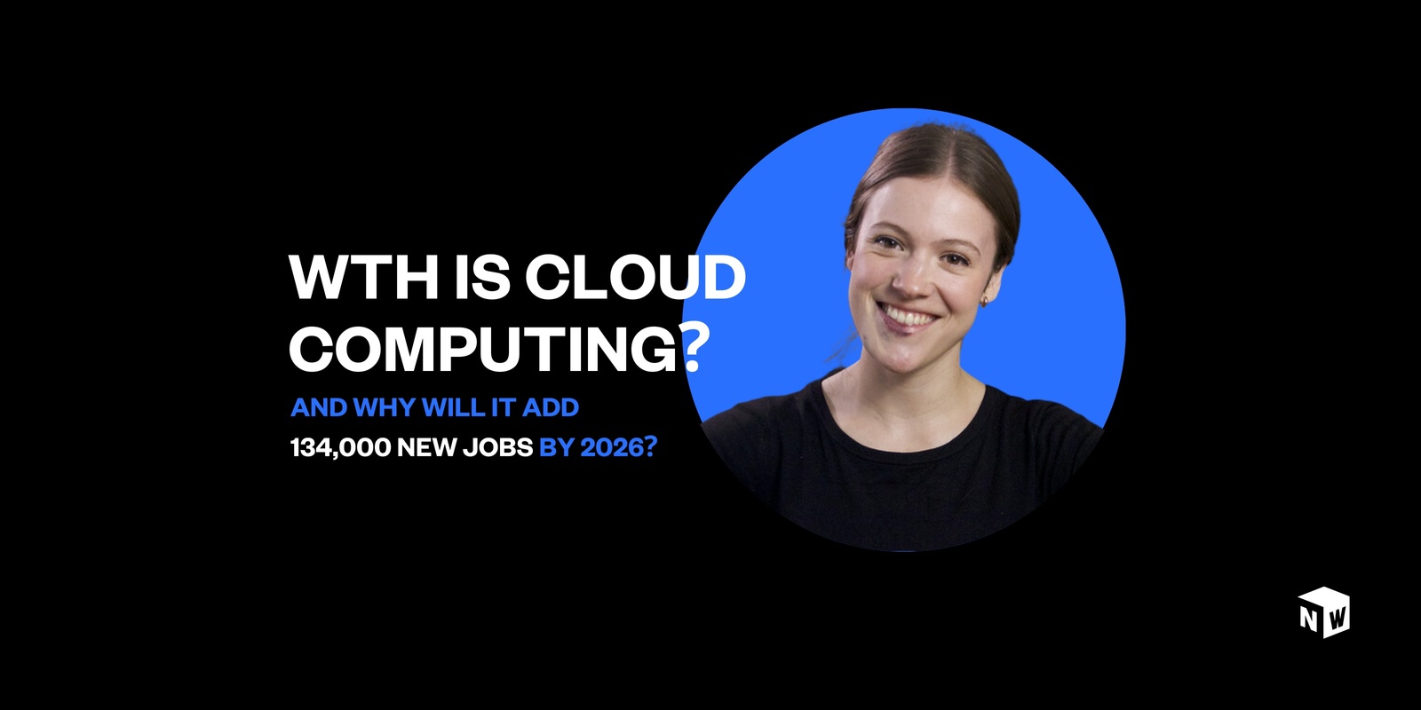 Banner image for WTH is cloud computing and why will it add 134,000 new jobs by 2026?