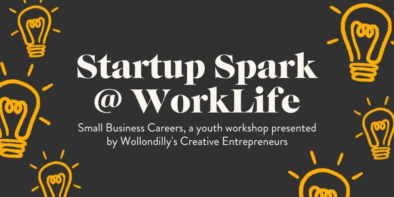 Banner image for Startup Spark @ WorkLife: Our second Small Business Careers, a Youth workshop presented by Wollondilly's Creative Entrepreneurs
