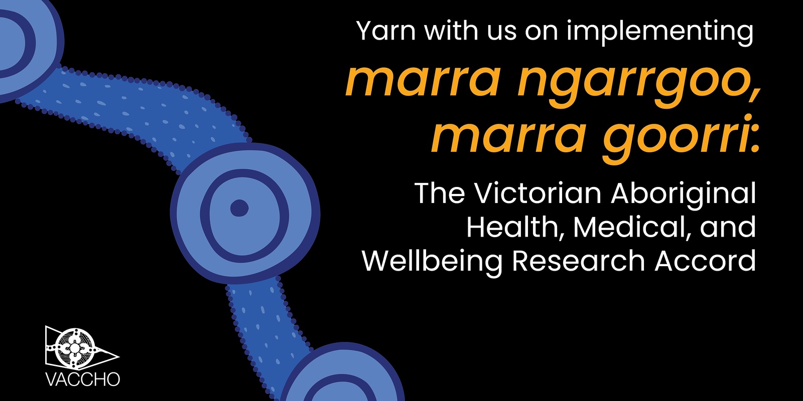 Banner image for Yarn with us on implementing marra ngarrgoo, marra goorri: The Aboriginal Health, Medical and Wellbeing Research Accord (online event)