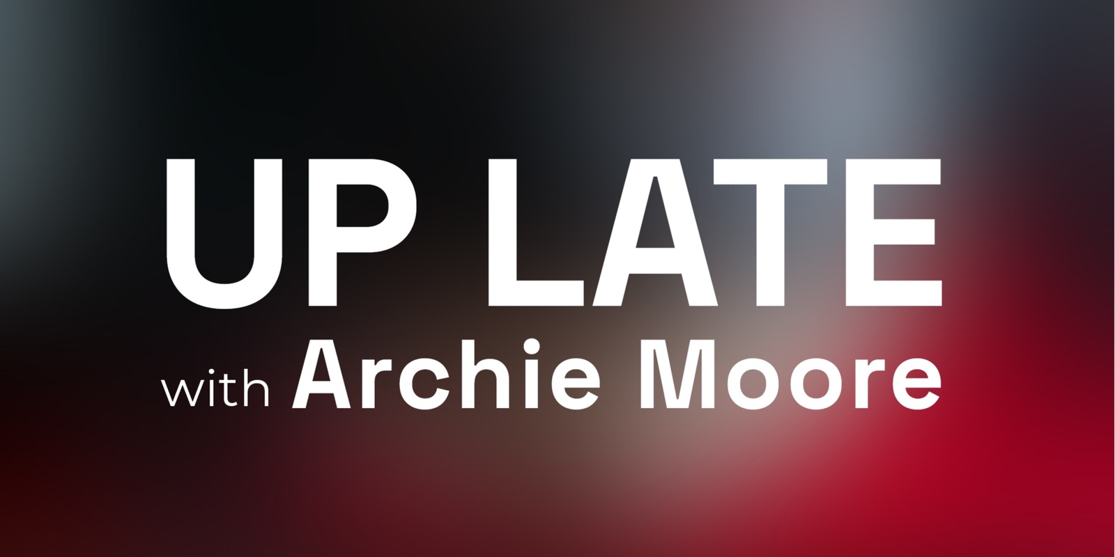 Banner image for Up Late with Archie Moore