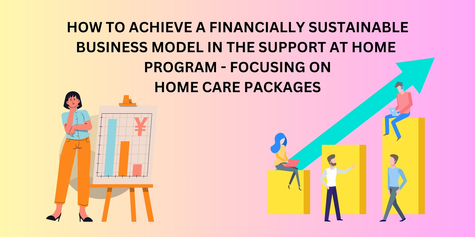 Banner image for How to Achieve a Financially Sustainable Business Model in The Support at Home Program (Focusing on Home Care Packages)