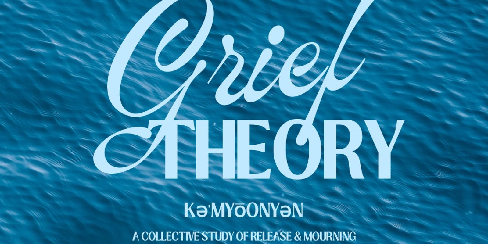 Banner image for Grief Theory: kəˈmyo͞onyən