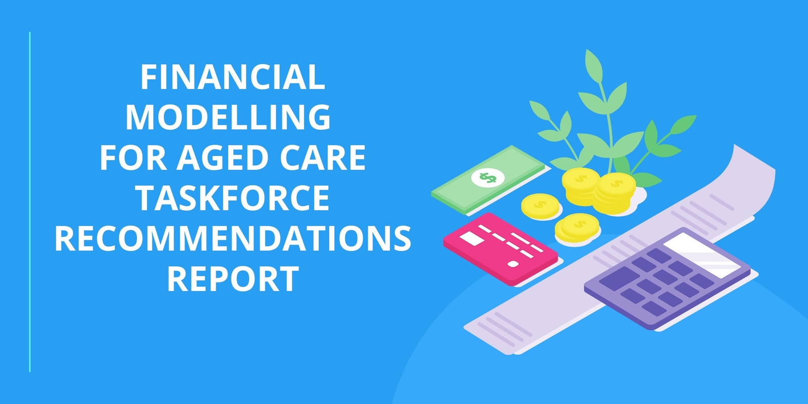 Banner image for Financial Modelling for Aged Care Taskforce Recommendations Report