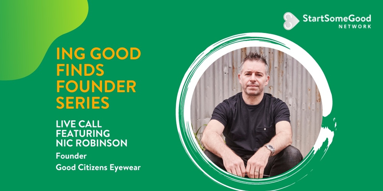Banner image for StartSomeGood Network with ING Good Finds: Live Call with Nic Robinson, Founder of Good Citizens Eyewear
