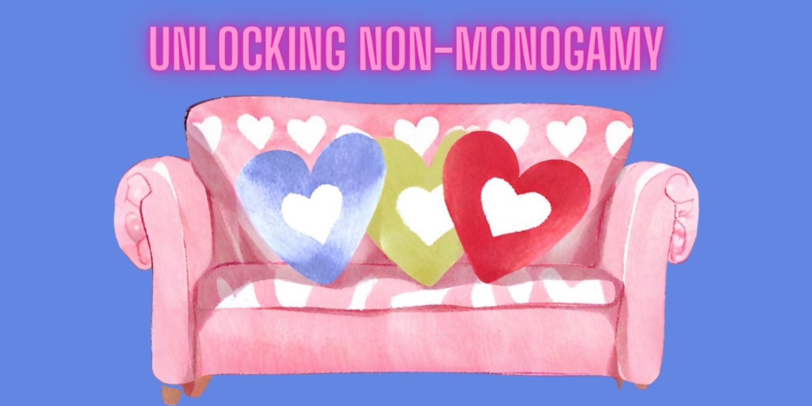 Banner image for CANCELLED: Unlocking Non-Monogamy: Online Workshop