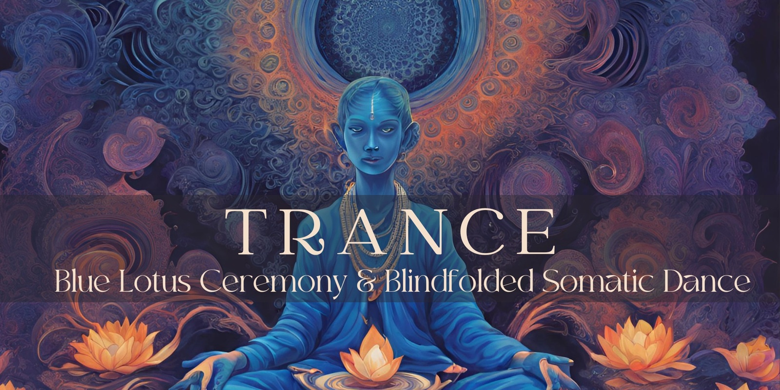 Banner image for TRANCE | SOMATIC DANCE (BLINDFOLDED), BLUE LOTUS TEA CEREMONY & SOUND JOURNEY