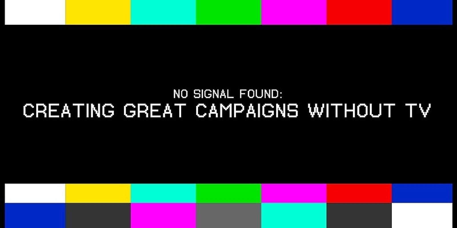 Banner image for Creating great campaigns without TV