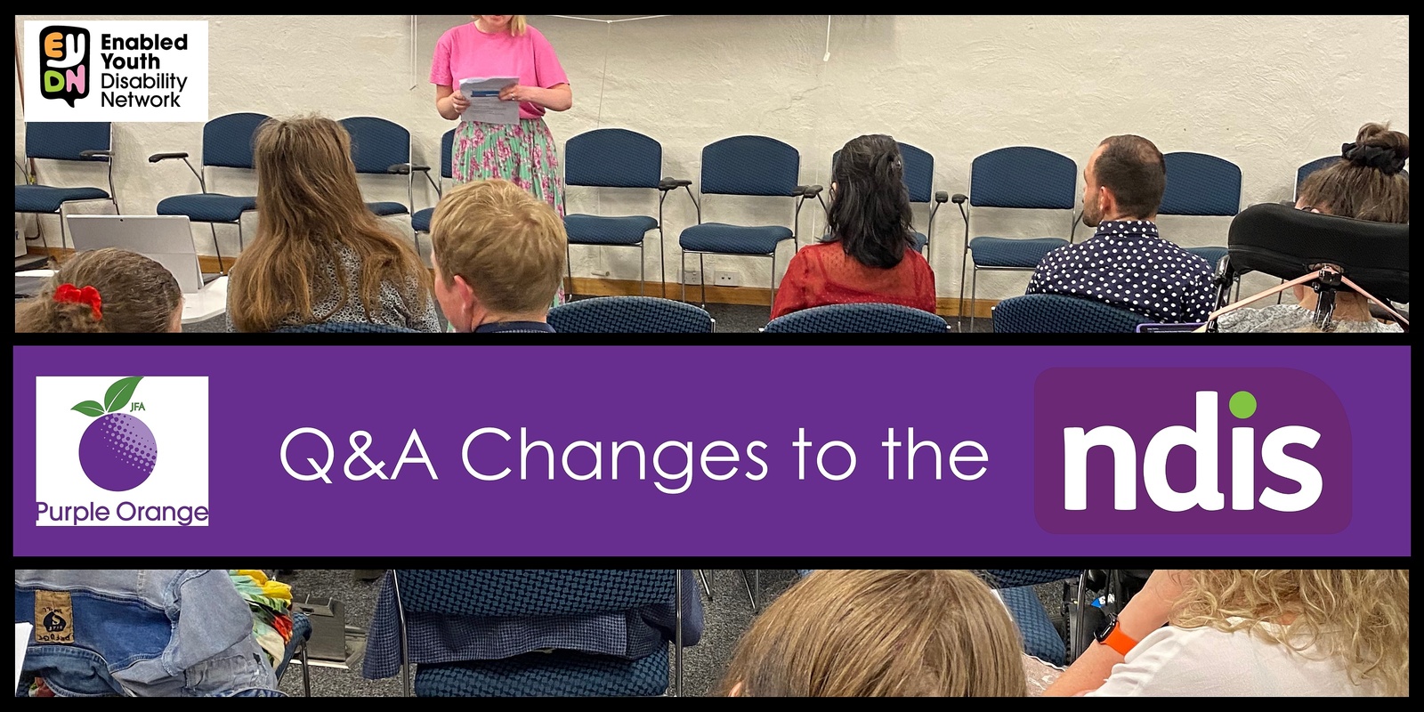 Banner image for Open Q&A Changes to the NDIS.  In-person and online. JFA Purple Orange. EYDN present.