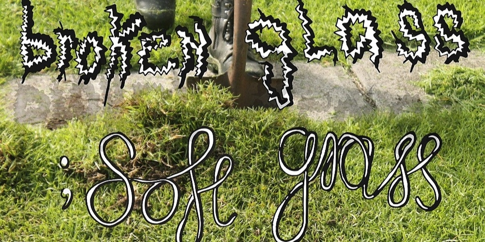 Banner image for broken glass; soft grass, an afternoon of music, spoken word + performance 