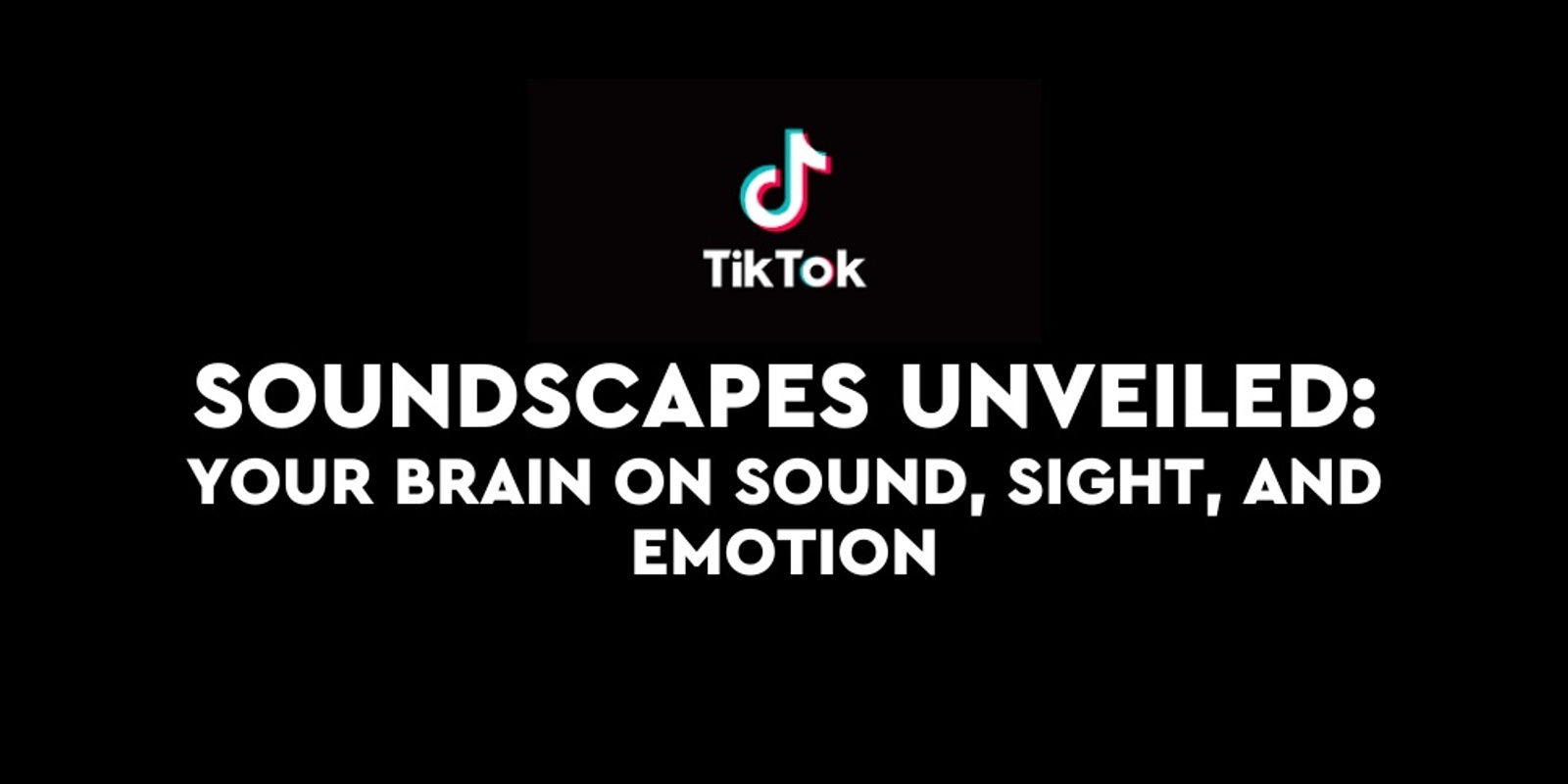 Open House: TIKTOK Presents: Soundscapes Unveiled: Your Brain on Sound 