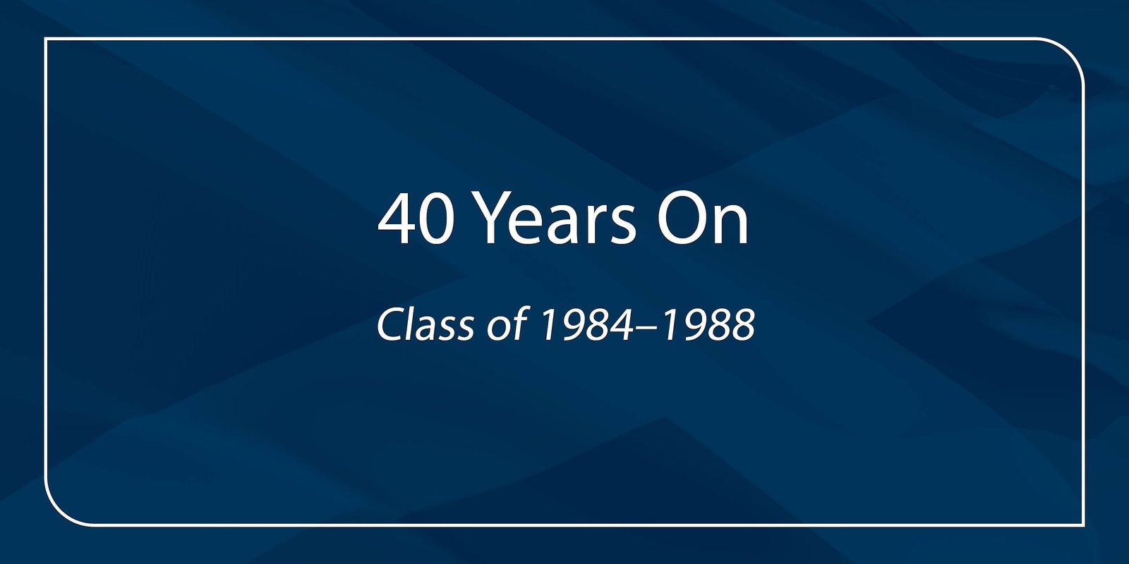 Banner image for 40 Years on Reunion – Class of 1984–1988