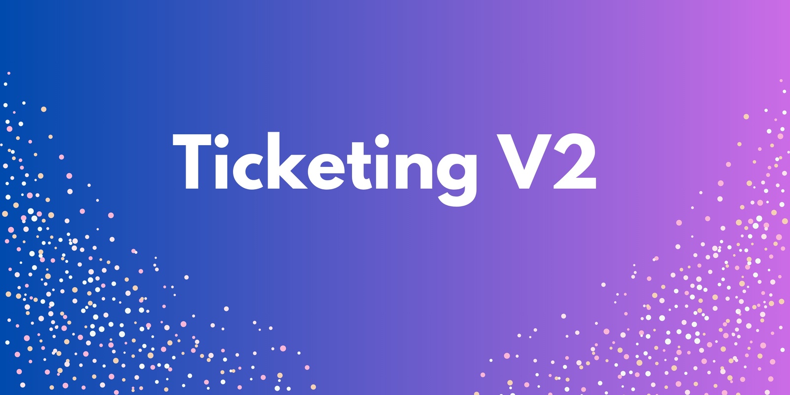 Banner image for Ticketing V2!