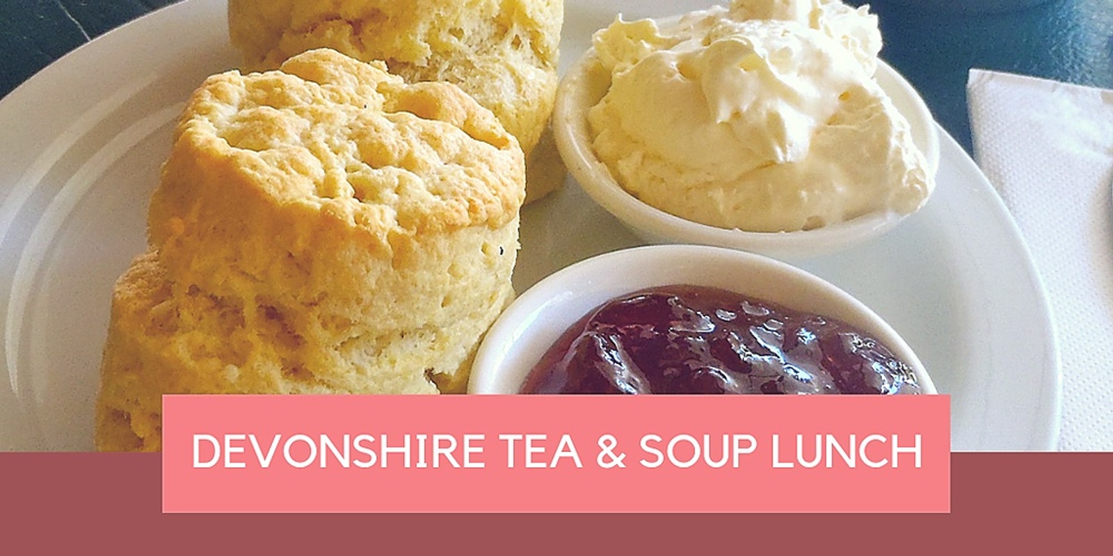 Banner image for Devonshire Tea and Soup Lunches - Sept 9 - 21