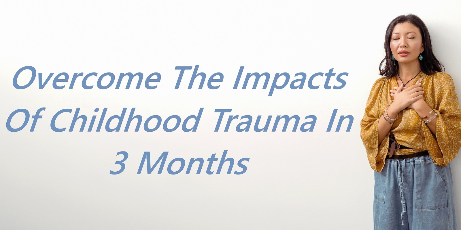 Banner image for FREE WEBINAR: OVERCOME FROM THE IMPACTS OF CHILDHOOD TRAUMA IN 3 MONTHS