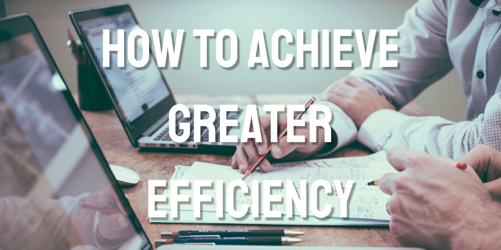 Banner image for How to Achieve Greater Efficiency