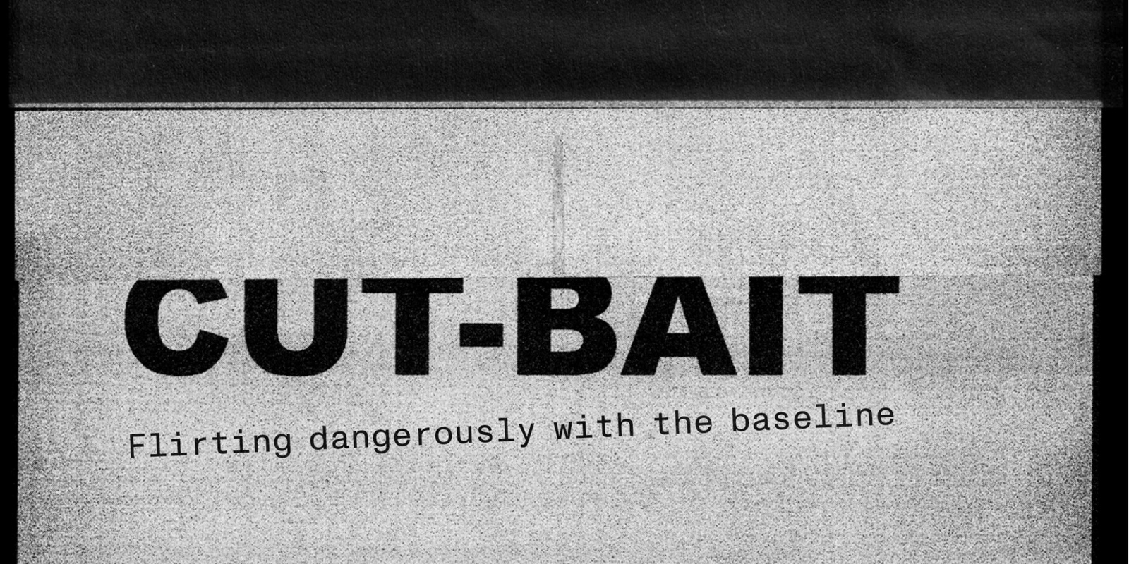 Banner image for CUT BAIT: Flirting dangerously with the baseline