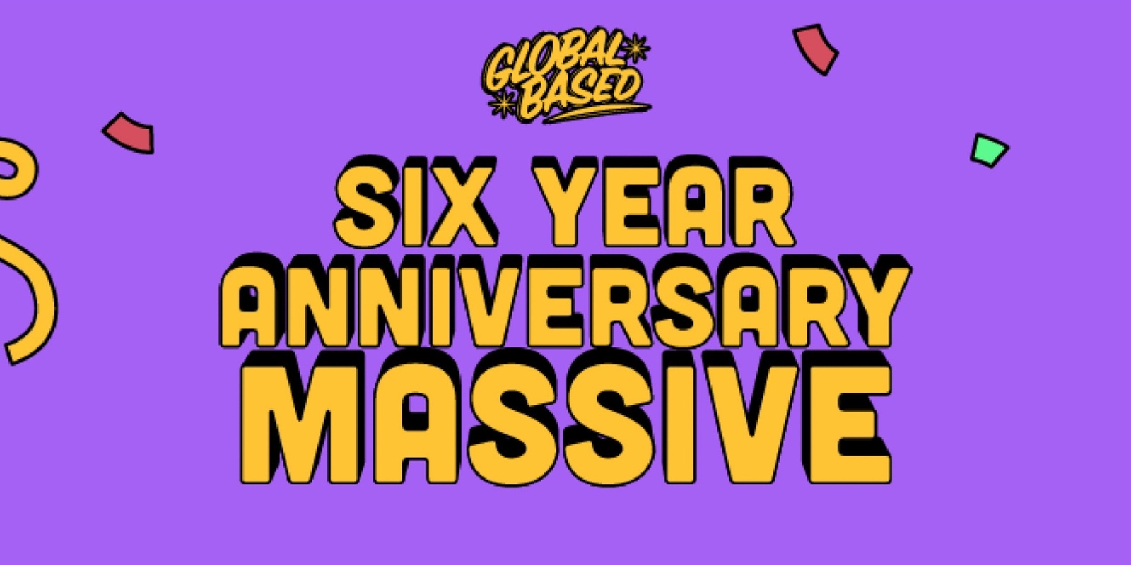 Banner image for Global Based 6 Year Anniversary