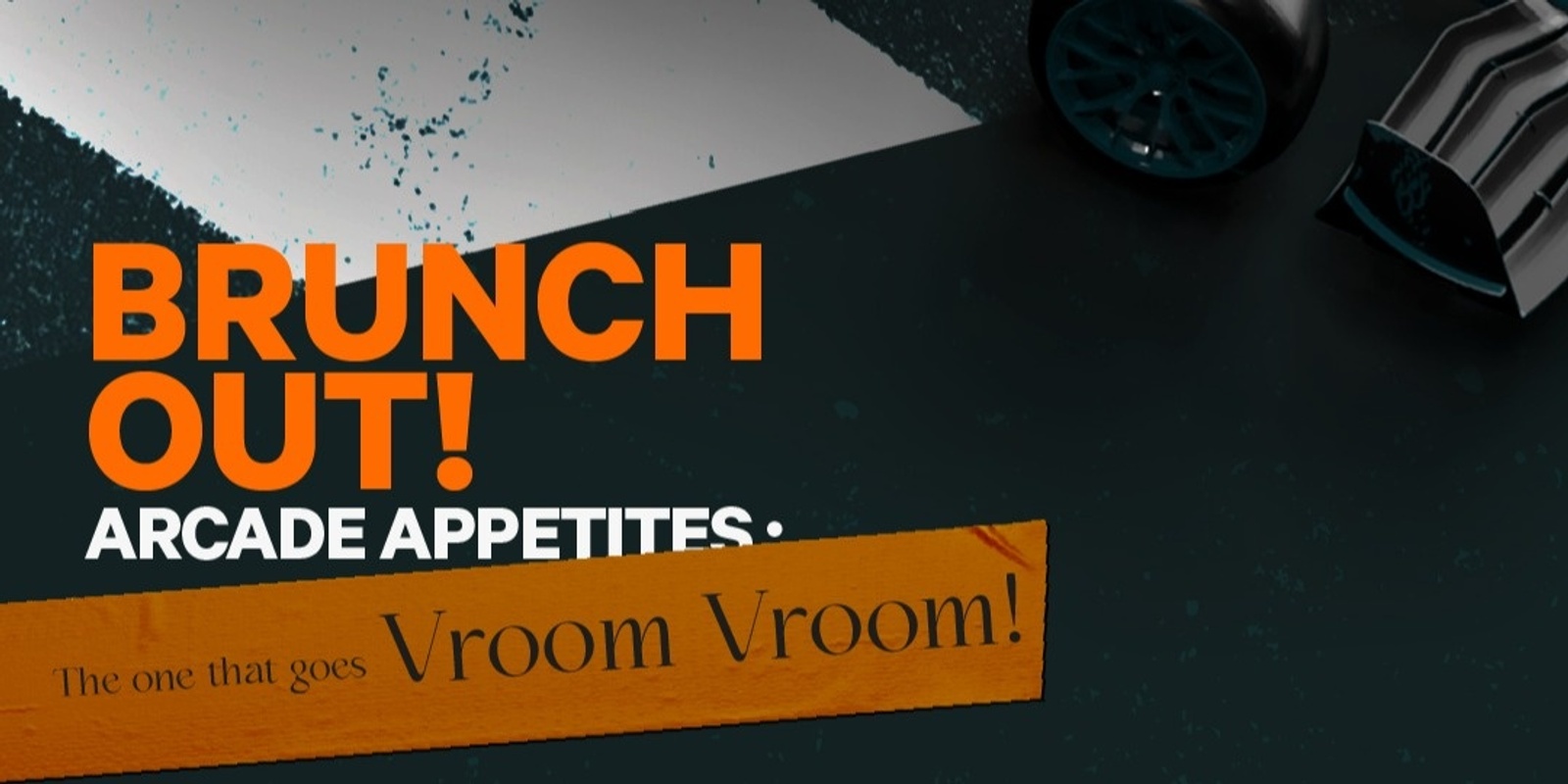 Banner image for Brunch Out! Arcade Appetites: The one that goes Vroom Vroom 