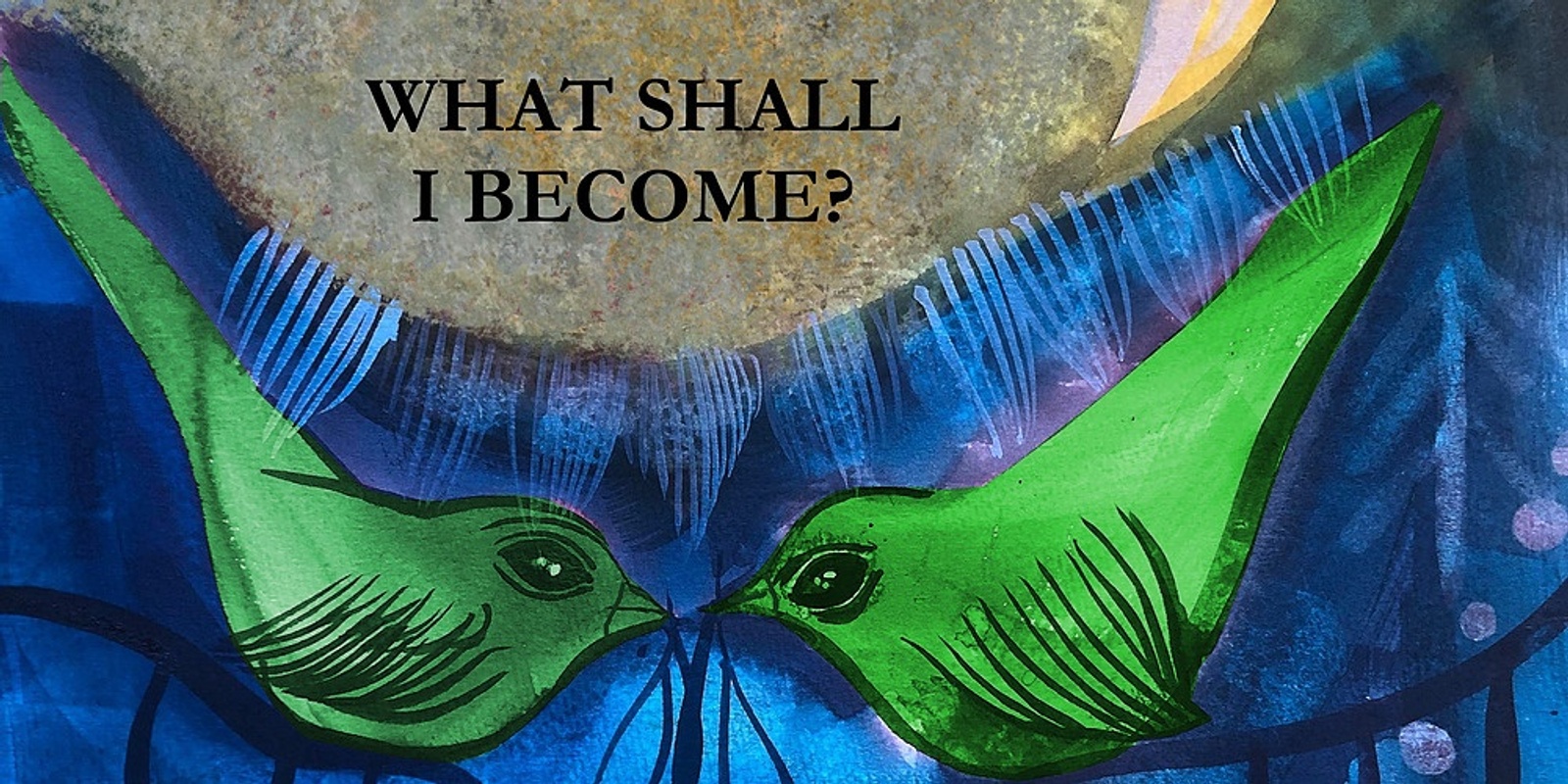 Banner image for WHAT SHALL I BECOME?