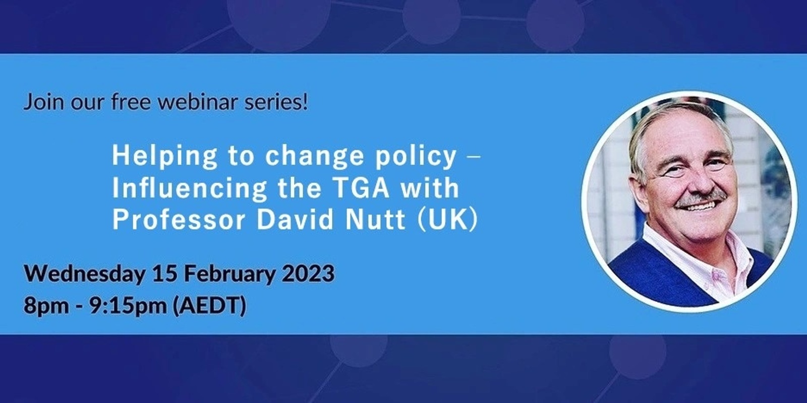 Banner image for MIND MEDICINE AUSTRALIA FREE WEBINAR: Helping to change policy – Influencing the TGA with Prof. David Nutt (UK)