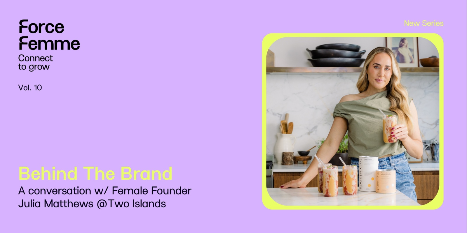 Banner image for Force Femme Vol. 10 - Behind The Brand w/ Female Founder Julia Matthews @Two Islands