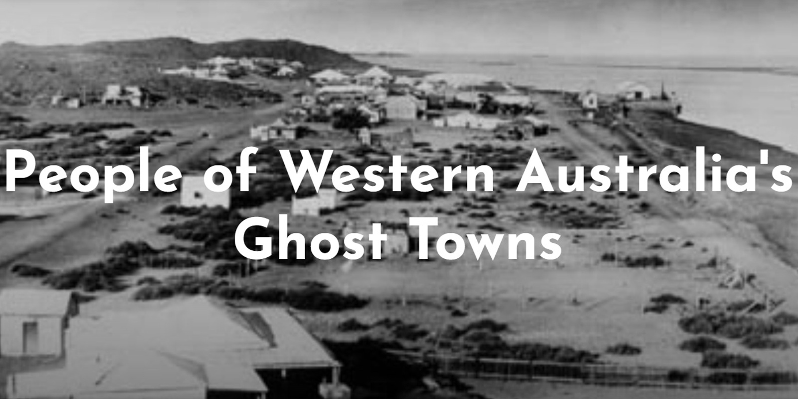 Banner image for " People of Western Australia's Ghost Towns"  