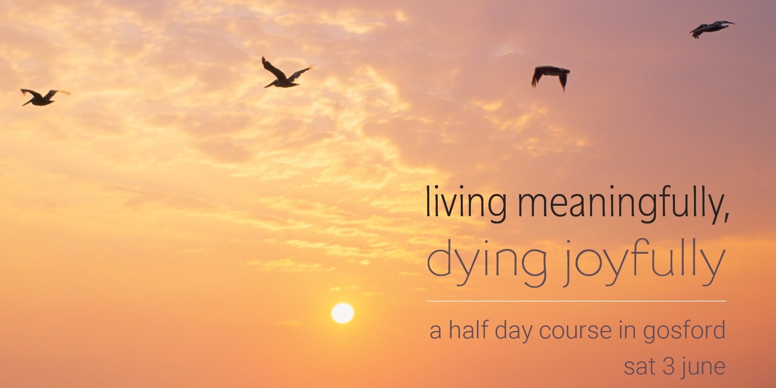 Banner image for Living Meaningfully, Dying Joyfully - Sat 3 June