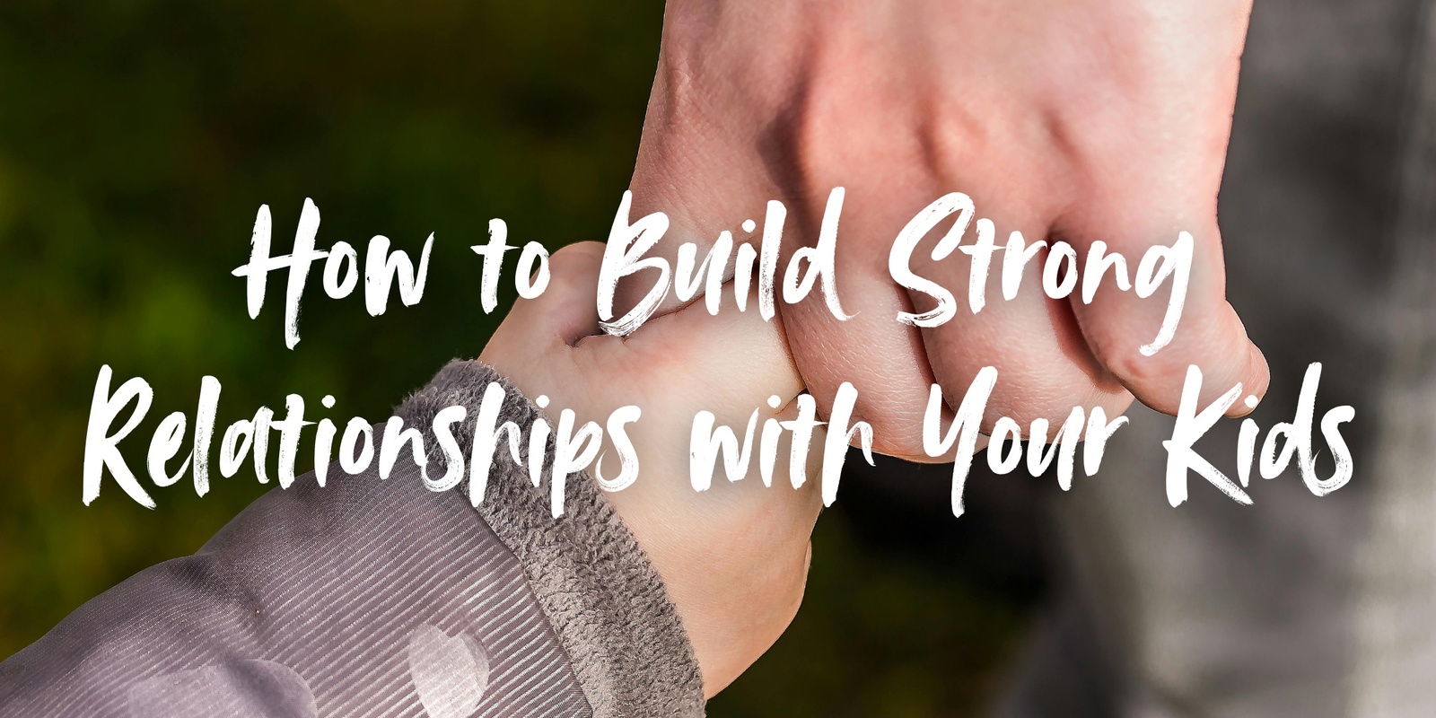 Banner image for How to Build Strong Relationships with Your Kids