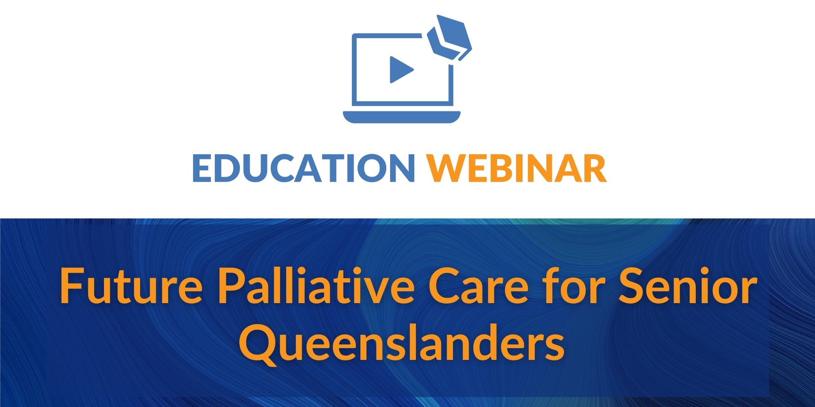 Banner image for Education Webinar | Future Palliative Care for Senior Queenslanders