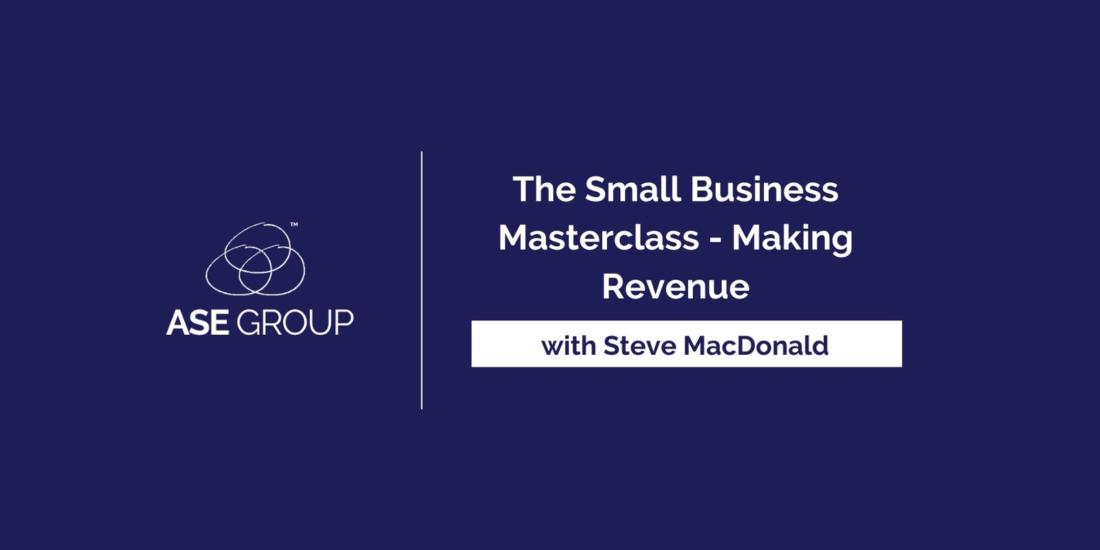 The Small Business Masterclass - Making Revenue with Steve Macdonald (Virtual)