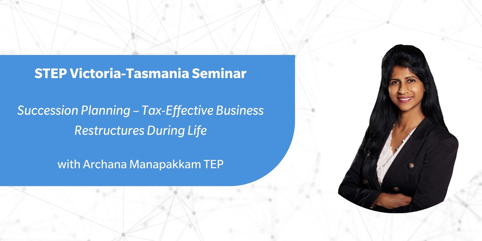 Banner image for STEP Victoria-Tasmania Seminar | Archana Manapakkam on Succession planning and restructures during life – tax considerations