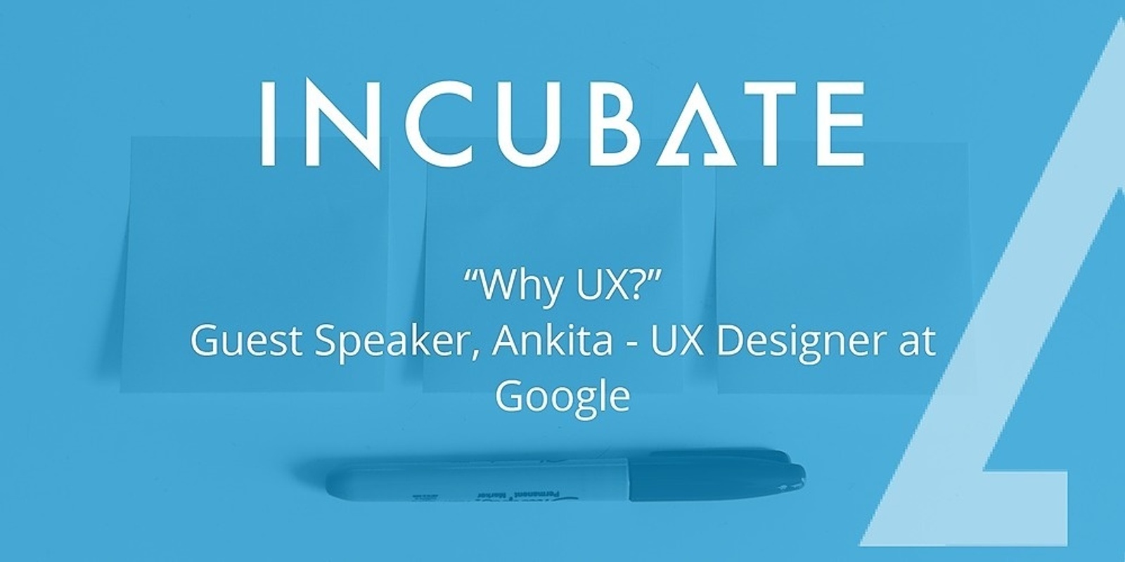 Banner image for INCUBATE Presents: "Why UX?" a 101 from Google UX Designer 