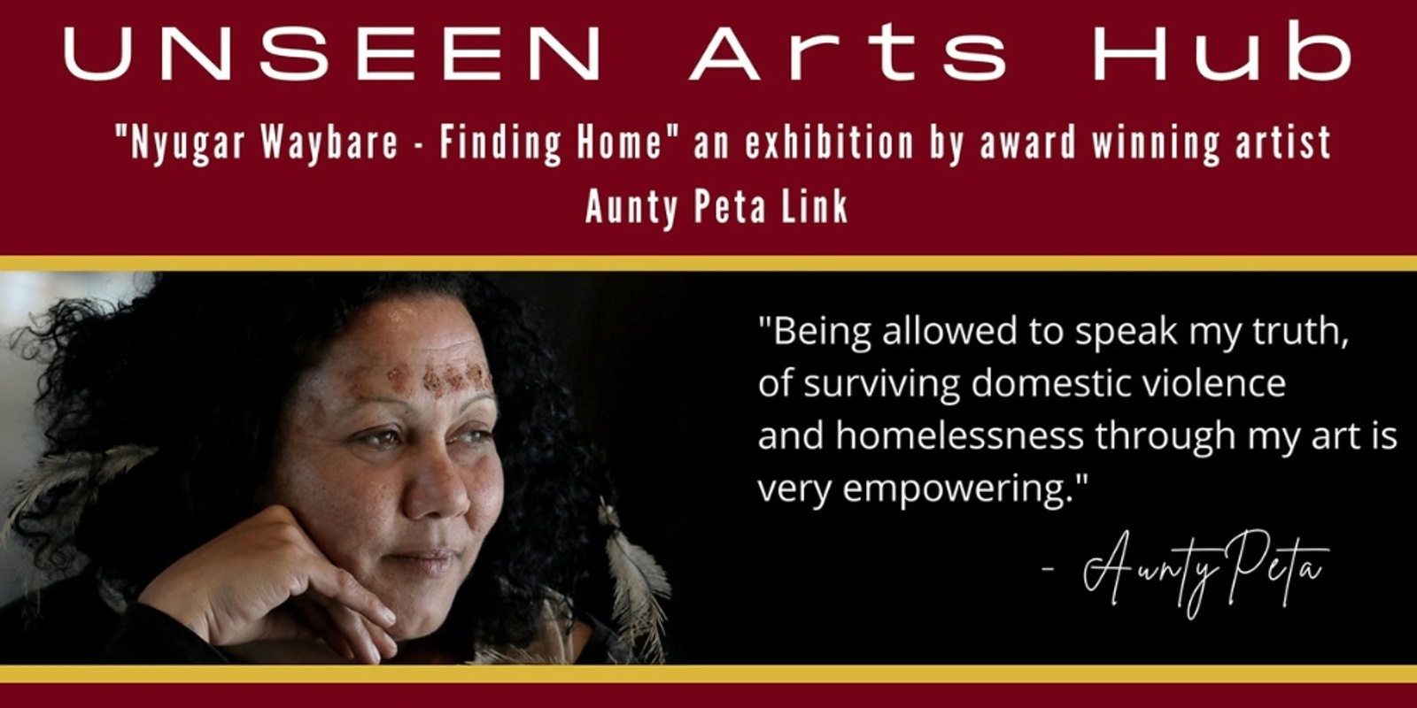 Banner image for UNSEEN Arts Hub Parramatta presents Aunty Peta Link exhibition "Nyugar Waybare - Finding Home"