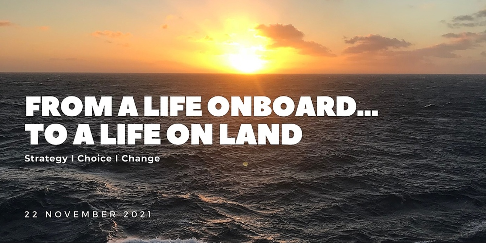 Banner image for From a life onboard... To a life on land: Strategy I Choice I Change