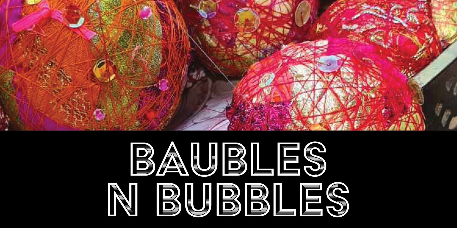 Banner image for BAUBLES AND BUBBLES