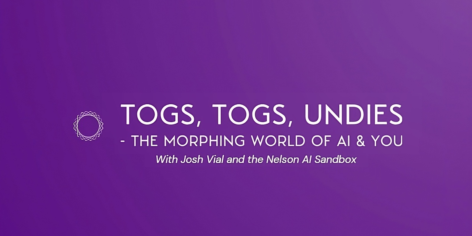 Banner image for Togs, Togs, Undies - The Morphing World of AI & You