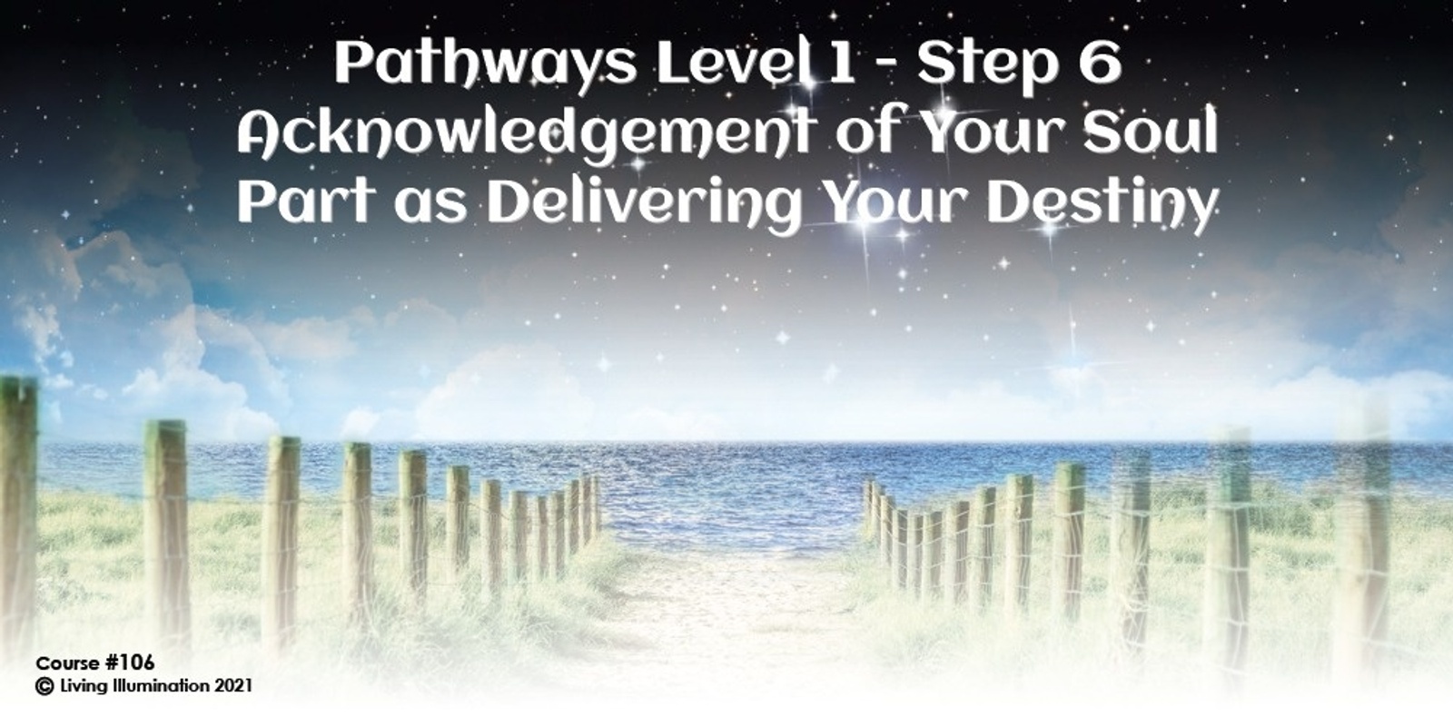 Banner image for Pathways Level A6 – Acknowledgment of Your Soul Part as Delivering Your Destiny Course (#106 @AWK) - Online!