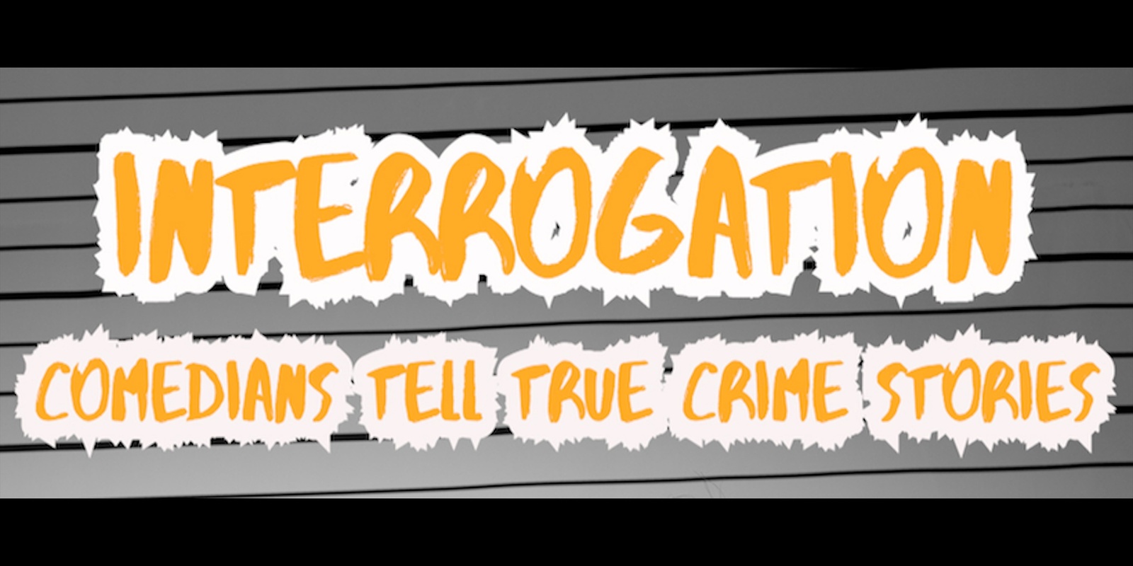 Banner image for Interrogation: Comedians Tell True Crime Stories