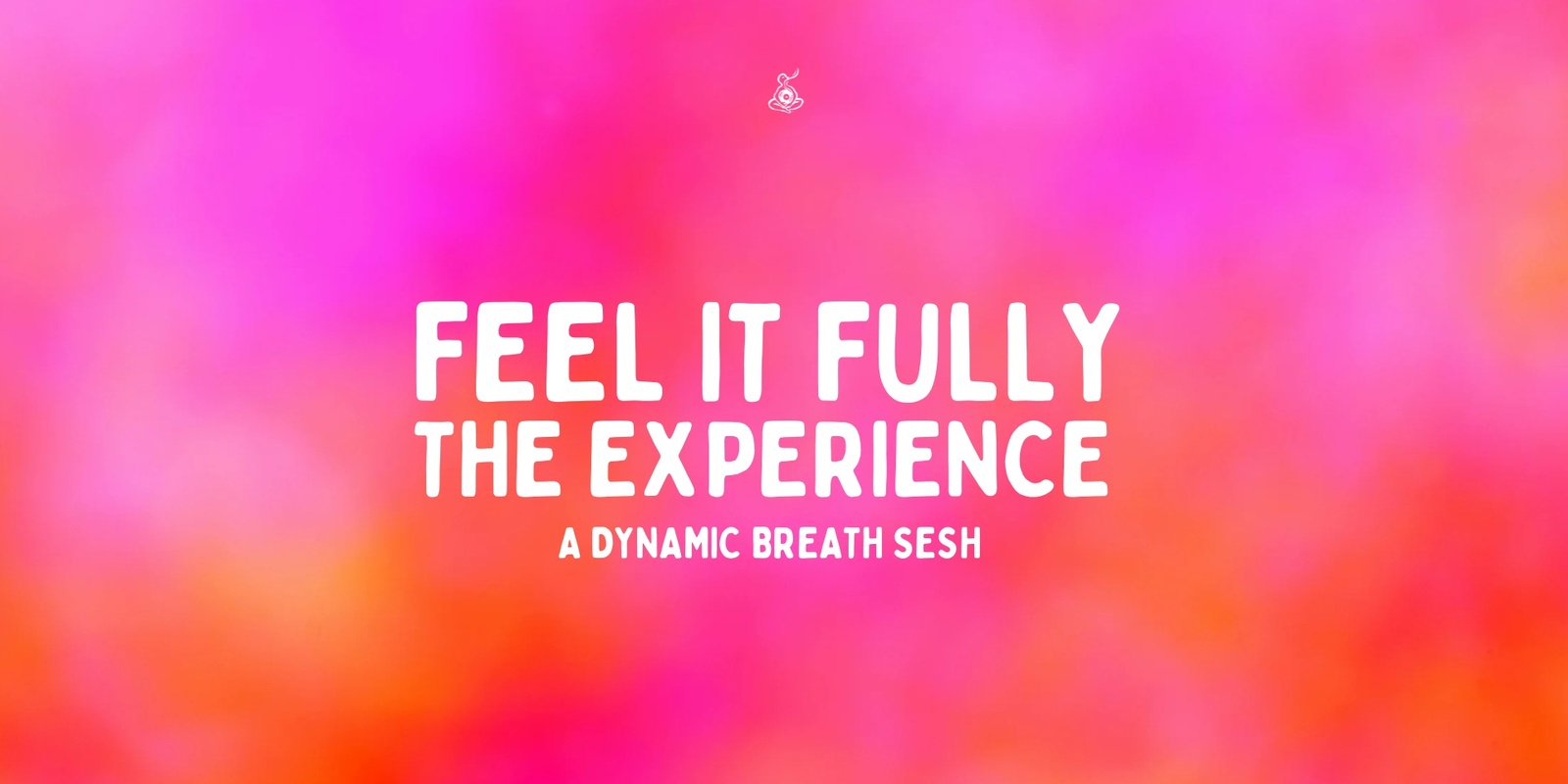 Banner image for Feel It Fully - The Experience 