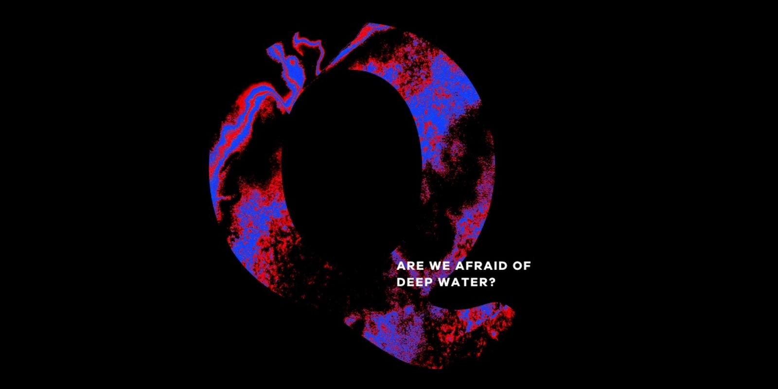 Banner image for Q: Are we afraid of deep water?