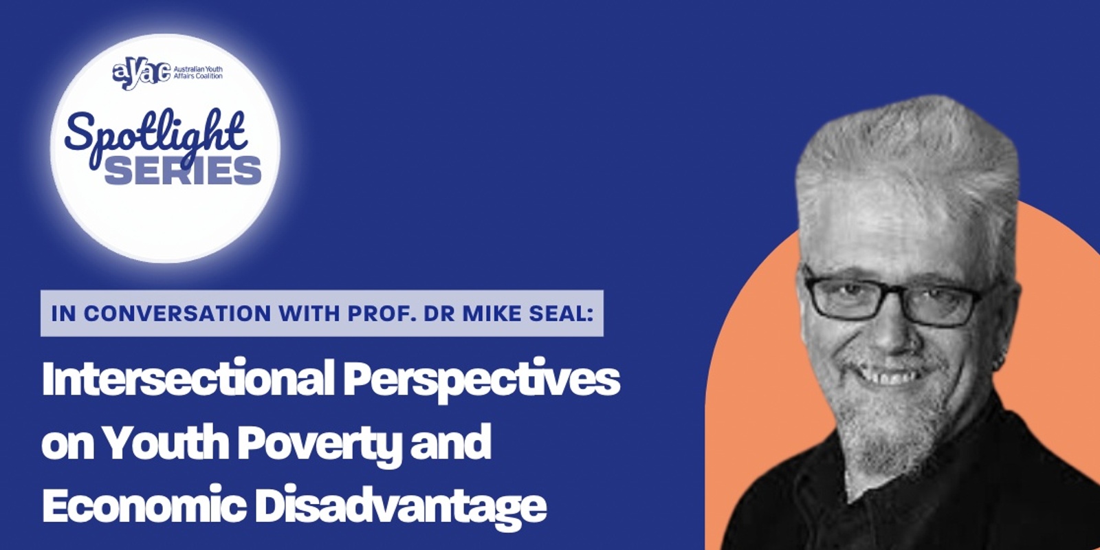 Banner image for AYAC Spotlight Series: Intersectional Perspectives on Youth Poverty and Economic Disadvantage, ﻿featuring Professor Dr. Mike Seal. 