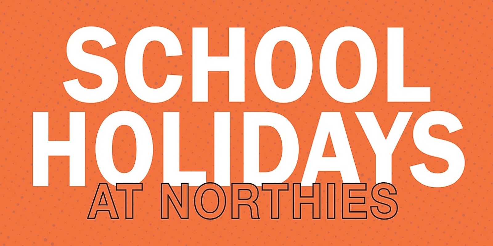Banner image for School Holiday Activities at Northies