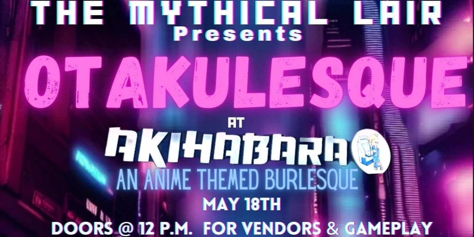 Banner image for The Mythical Lair Presents Otakulesque @ Akihabara 5/18/24