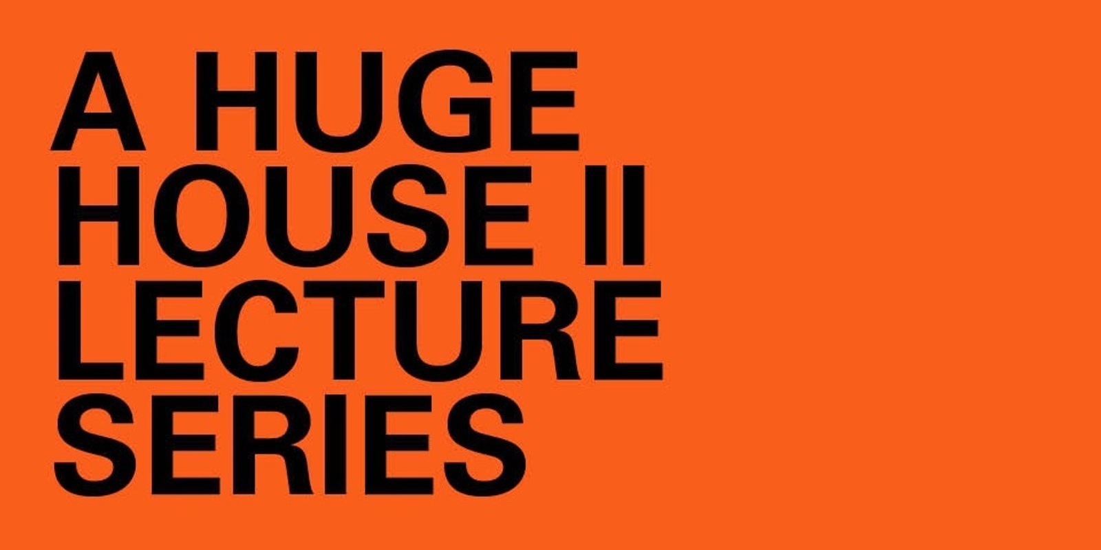 Banner image for A Huge House II Lecture Series