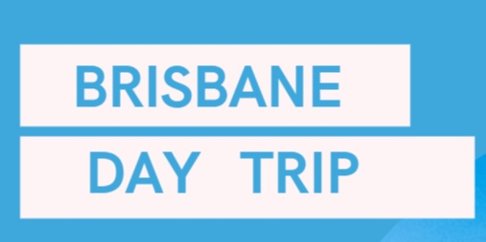 Banner image for Brisbane Day Trip 